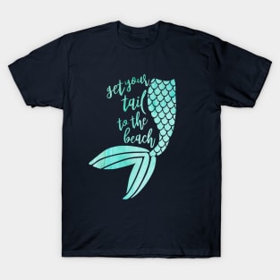 Mermaid get your tail to the beach T-Shirt
